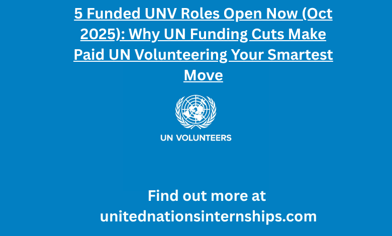 5 Funded UNV Roles Open Now Oct 2025 Why UN Funding Cuts Make Paid UN Volunteering Your Smartest Move