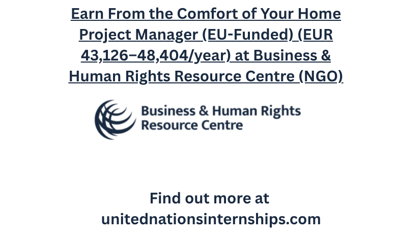 Earn From the Comfort of Your Home Project Manager EU Funded EUR 43126–48404year at Business Human Rights Resource Centre NGO