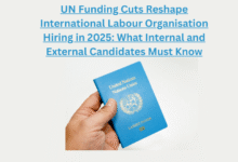UN Funding Cuts Reshape International Labour Organisation Hiring in 2025 What Internal and External Candidates Must Know
